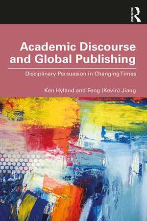 Academic Discourse and Global Publishing: Disciplinary Persuasion in Changing Times de Ken Hyland