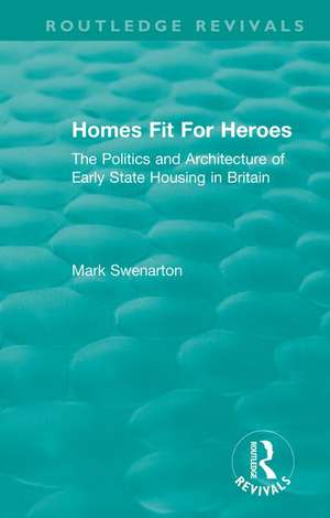 Homes Fit For Heroes: The Politics and Architecture of Early State Housing in Britain de Mark Swenarton