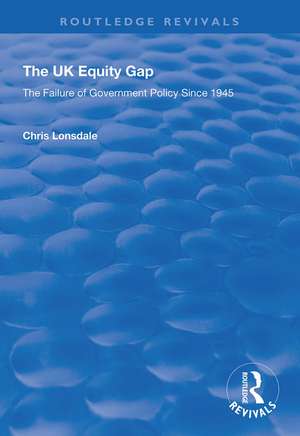 The UK Equity Gap: The Failure of Government Policy Since 1945 de Chris Lonsdale