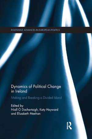 Dynamics of Political Change in Ireland: Making and Breaking a Divided Island de Niall Ó Dochartaigh