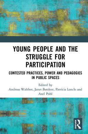 Young People and the Struggle for Participation: Contested Practices, Power and Pedagogies in Public Spaces de Andreas Walther