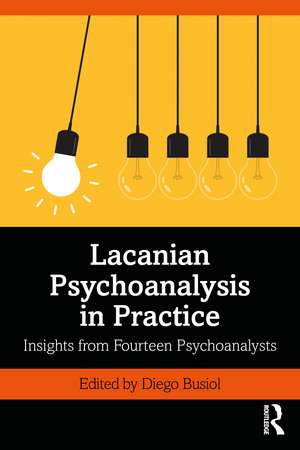 Lacanian Psychoanalysis in Practice: Insights from Fourteen Psychoanalysts de Diego Busiol