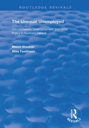 The Unequal Unemployed: Discrimination, Unemployment and State Policy in Northern Ireland de Maura Sheehan