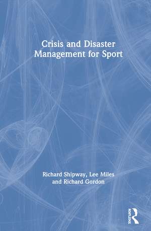 Crisis and Disaster Management for Sport de Richard Shipway