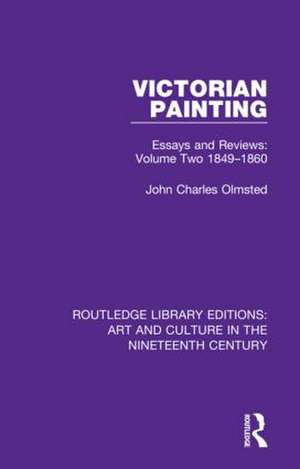 Victorian Painting: Essays and Reviews: Volume Two 1849-1860 de John Charles Olmsted