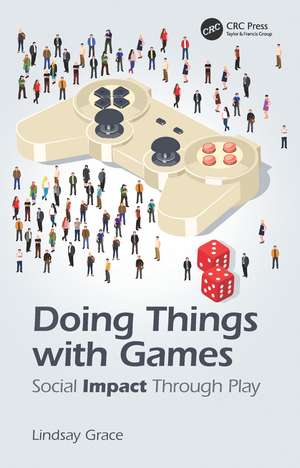 Doing Things with Games: Social Impact Through Play de Lindsay Grace