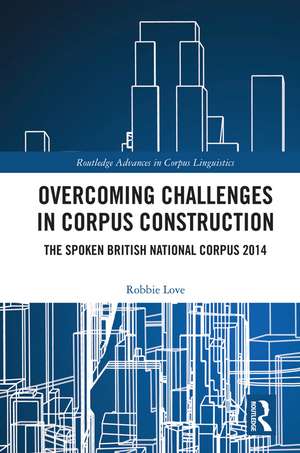 Overcoming Challenges in Corpus Construction: The Spoken British National Corpus 2014 de Robbie Love