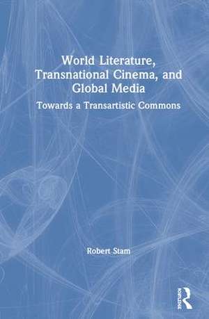 World Literature, Transnational Cinema, and Global Media: Towards a Transartistic Commons de Robert Stam