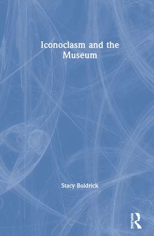 Iconoclasm and the Museum de Stacy Boldrick