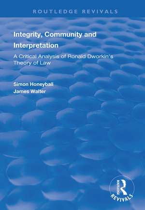 Integrity, Community and Interpretation: Critical Analysis of Ronald Dworkin's Theory of Law de Simon Honeyball