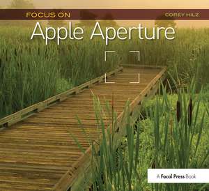 Focus On Apple Aperture: Focus on the Fundamentals (Focus On Series) de Corey Hilz