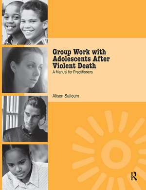 Group Work with Adolescents After Violent Death: A Manual for Practitioners de Alison Salloum