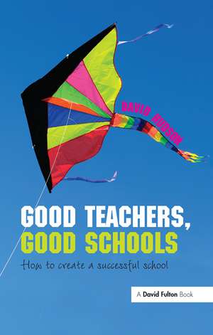 Good Teachers, Good Schools: How to Create a Successful School de David Hudson