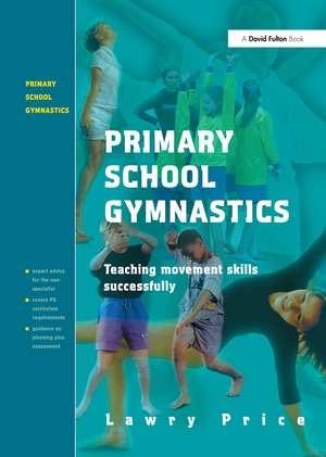 Primary School Gymnastics: Teaching Movement Action Successfully de Lawry Price