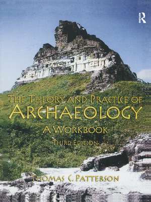 Theory and Practice of Archaeology: A Workbook de Thomas C. Patterson