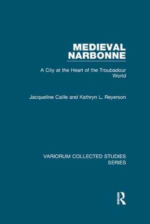 Medieval Narbonne: A City at the Heart of the Troubadour World de Jacqueline Caille