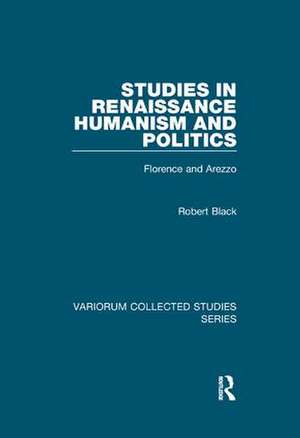 Studies in Renaissance Humanism and Politics: Florence and Arezzo de Robert Black