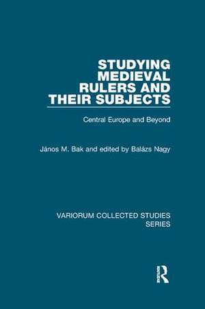 Studying Medieval Rulers and Their Subjects: Central Europe and Beyond de János M. Bak