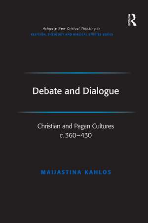 Debate and Dialogue: Christian and Pagan Cultures c. 360-430 de Maijastina Kahlos