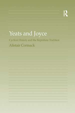 Yeats and Joyce: Cyclical History and the Reprobate Tradition de Alistair Cormack