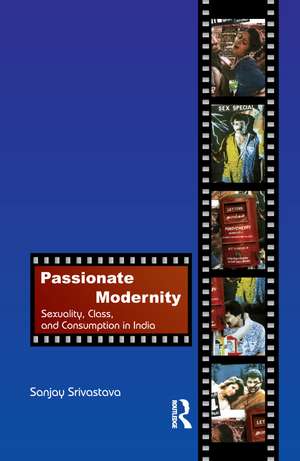 Passionate Modernity: Sexuality, Class, and Consumption in India de Sanjay Srivastava