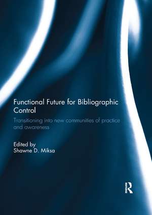 Functional Future for Bibliographic Control: Transitioning into new communities of practice and awareness de Shawne D. Miksa