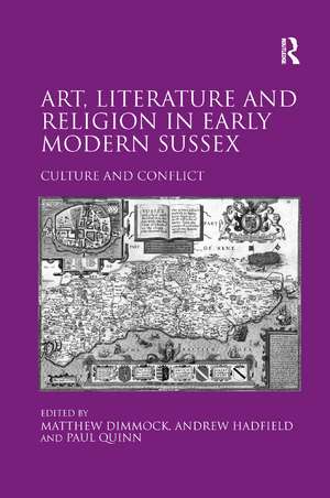 Art, Literature and Religion in Early Modern Sussex: Culture and Conflict de Andrew Hadfield