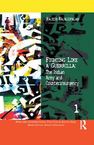 Fighting Like a Guerrilla: The Indian Army and Counterinsurgency de Rajesh Rajagopalan