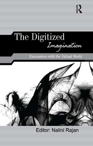 The Digitized Imagination: Encounters with the Virtual World de Nalini Rajan