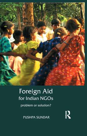 Foreign Aid for Indian NGOs: Problem or Solution? de Pushpa Sundar