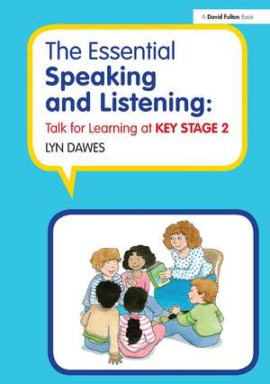 The Essential Speaking and Listening: Talk for Learning at Key Stage 2 de Lyn Dawes