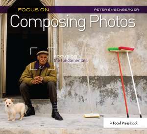 Focus On Composing Photos: Focus on the Fundamentals (Focus On Series) de Peter Ensenberger