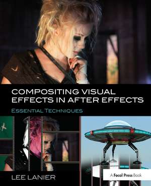 Compositing Visual Effects in After Effects: Essential Techniques de Lee Lanier