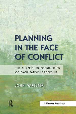 Planning in the Face of Conflict: The Surprising Possibilities of Facilitative Leadership de John Forester