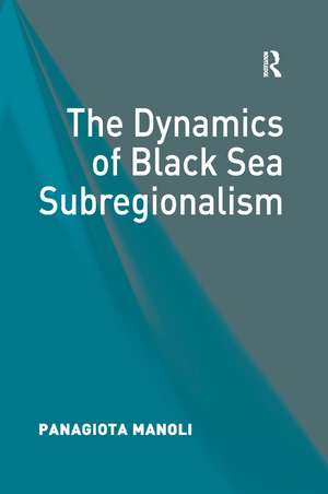 The Dynamics of Black Sea Subregionalism de Panagiota Manoli