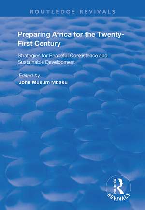 Preparing Africa for the Twenty-First Century: Strategies for Peaceful Coexistence and Sustainable Development de John Mukum Mbaku