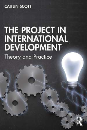 The Project in International Development: Theory and Practice de Caitlin Scott