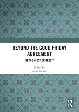 Beyond the Good Friday Agreement: In the Midst of Brexit de Etain Tannam