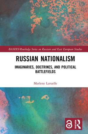 Russian Nationalism: Imaginaries, Doctrines, and Political Battlefields de Marlene Laruelle