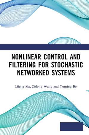 Nonlinear Control and Filtering for Stochastic Networked Systems de Lifeng Ma