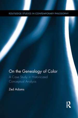 On the Genealogy of Color: A Case Study in Historicized Conceptual Analysis de Zed Adams