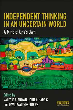 Independent Thinking in an Uncertain World: A Mind of One’s Own de Valerie A. Brown