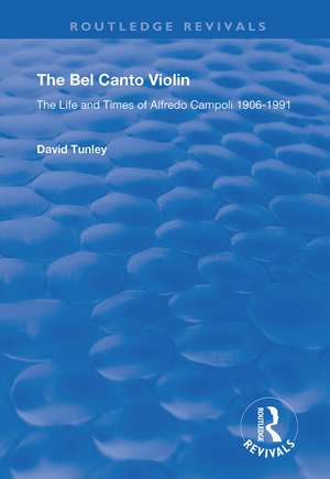 The Bel Canto Violin: The Life and Times of Alfredo Campoli, 1906-1991 de David Tunley