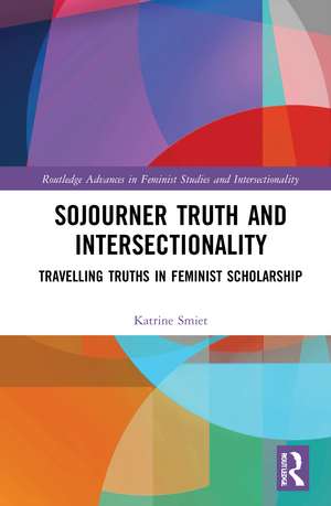 Sojourner Truth and Intersectionality: Traveling Truths in Feminist Scholarship de Katrine Smiet