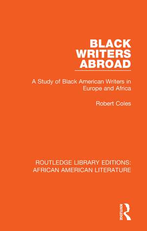 Black Writers Abroad: A Study of Black American Writers in Europe and Africa de Robert Coles