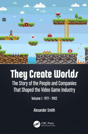 They Create Worlds: The Story of the People and Companies That Shaped the Video Game Industry, Vol. I: 1971-1982 de Alexander Smith