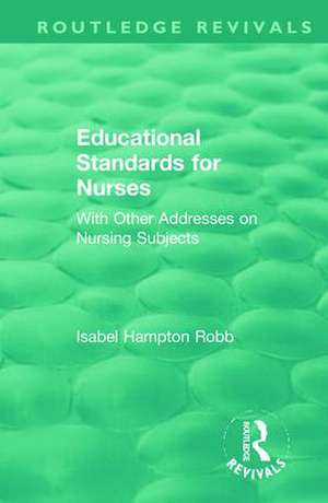 Educational Standards for Nurses: With Other Addresses on Nursing Subjects de Isabel Hampton Robb