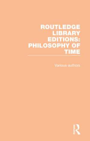 Routledge Library Editions: Philosophy of Time de Various Authors