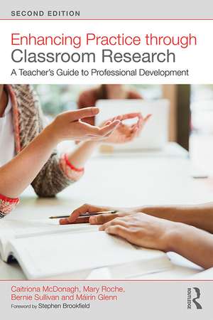 Enhancing Practice through Classroom Research: A Teacher's Guide to Professional Development de Caitriona McDonagh