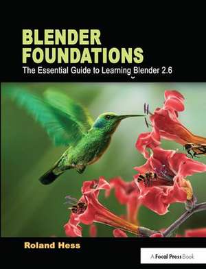 Blender Foundations: The Essential Guide to Learning Blender 2.6 de Roland Hess